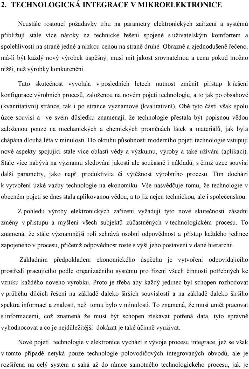 Obrazně a zjednodušeně řečeno, má-li být každý nový výrobek úspěšný, musí mít jakost srovnatelnou a cenu pokud možno nižší, než výrobky konkurenční.