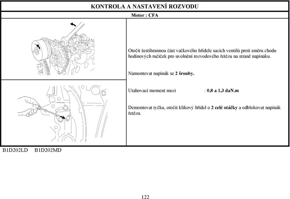 Namontovat napínák se 2 šrouby. Utahovací moment mezi : 0,8 a 1,3 dan.