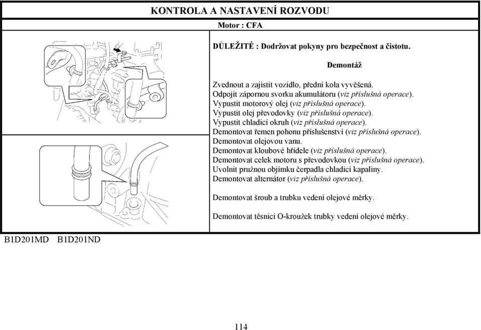 Demontovat řemen pohonu příslušenství (viz příslušná operace). Demontovat olejovou vanu. Demontovat kloubové hřídele (viz příslušná operace).