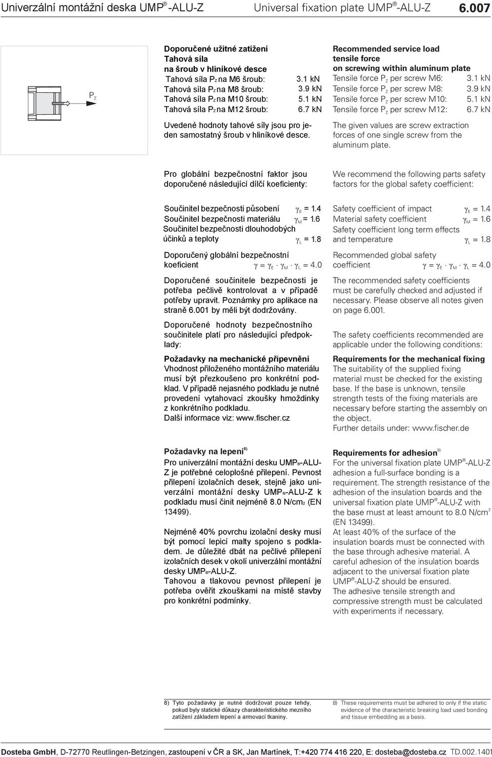 Recommended service load tensile force on screwing within aluminum plate Tensile force P per screw 6: 3.1 k Tensile force P per screw 8: 3.9 k Tensile force P per screw 10: 5.