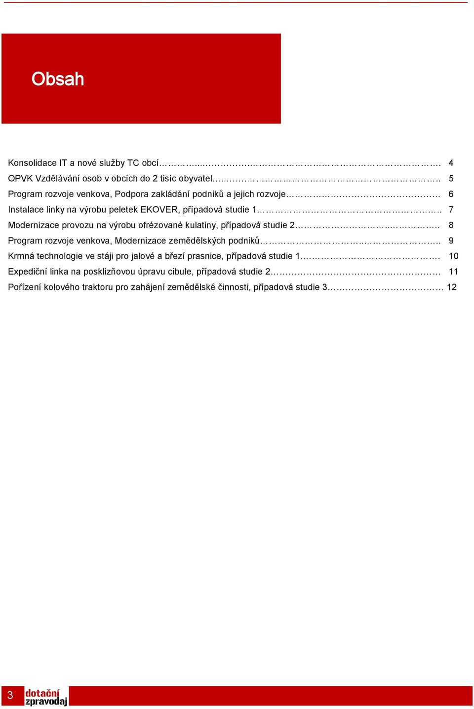 . 7 Modernizace provozu na výrobu ofrézované kulatiny, případová studie 2.... 8 Program rozvoje venkova, Modernizace zemědělských podniků.