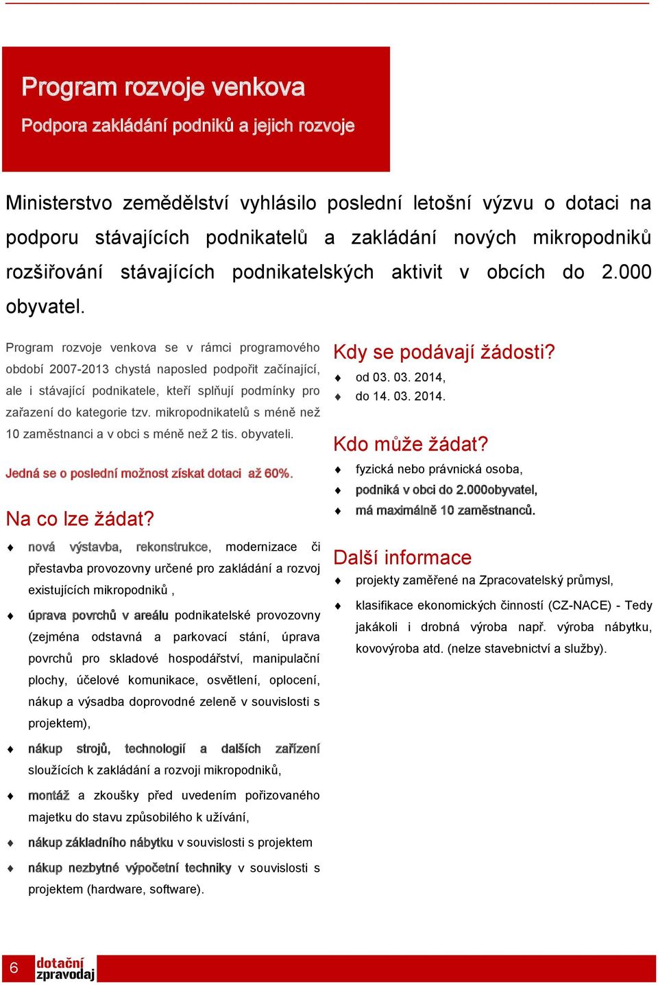 Program rozvoje venkova se v rámci programového období 2007-2013 chystá naposled podpořit začínající, ale i stávající podnikatele, kteří splňují podmínky pro zařazení do kategorie tzv.