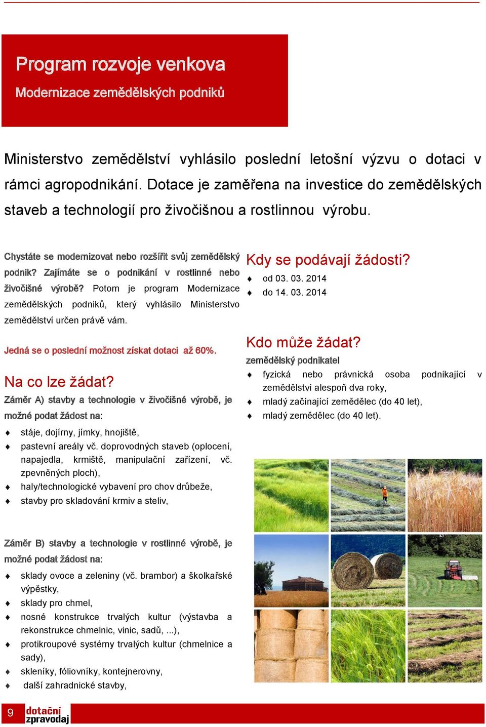 Zajímáte se o podnikání v rostlinné nebo živočišné výrobě? Potom je program Modernizace zemědělských podniků, který vyhlásilo Ministerstvo zemědělství určen právě vám.