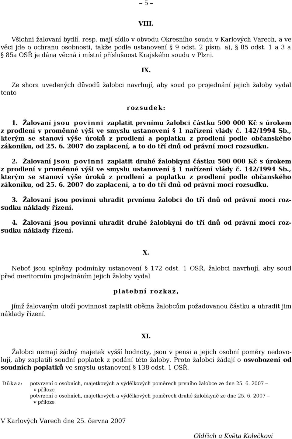 Žalovaní jsou povinni zaplatit prvnímu žalobci částku 500 000 Kč s úrokem z prodlení v proměnné výši ve smyslu ustanovení 1 nařízení vlády č. 142/1994 Sb.