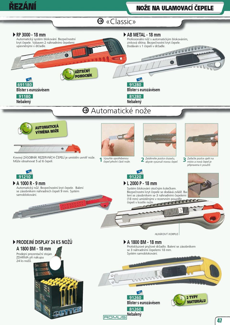 UŽITEČÝ POMOCÍK 691180 91180 ebalený 91280 81280 ebalený Automatické nože AUTOMATICKÁ VÝMĚA OŽE Kovový ZÁSOBÍK REZERVÍCH ČEPELÍ je umístěn uvnitř nože. Může obsahovat 5 až 6 čepelí.