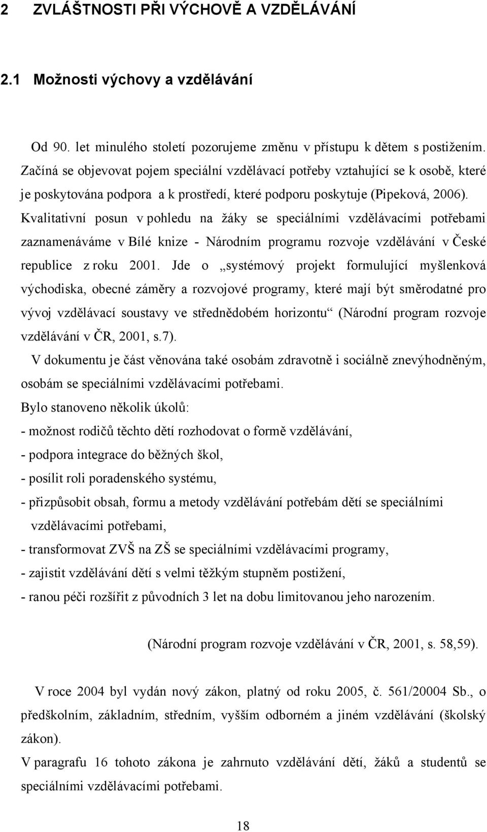 Kvalitativní posun v pohledu na žáky se speciálními vzdělávacími potřebami zaznamenáváme v Bílé knize - Národním programu rozvoje vzdělávání v České republice z roku 2001.