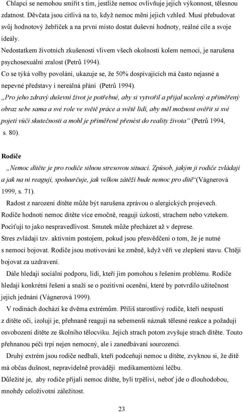 Nedostatkem životních zkušeností vlivem všech okolností kolem nemoci, je narušena psychosexuální zralost (Petrů 1994).