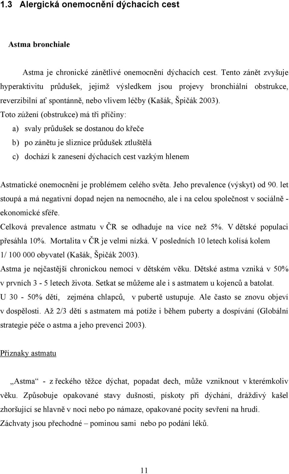 Toto zúžení (obstrukce) má tři příčiny: a) svaly průdušek se dostanou do křeče b) po zánětu je sliznice průdušek ztluštělá c) dochází k zanesení dýchacích cest vazkým hlenem Astmatické onemocnění je