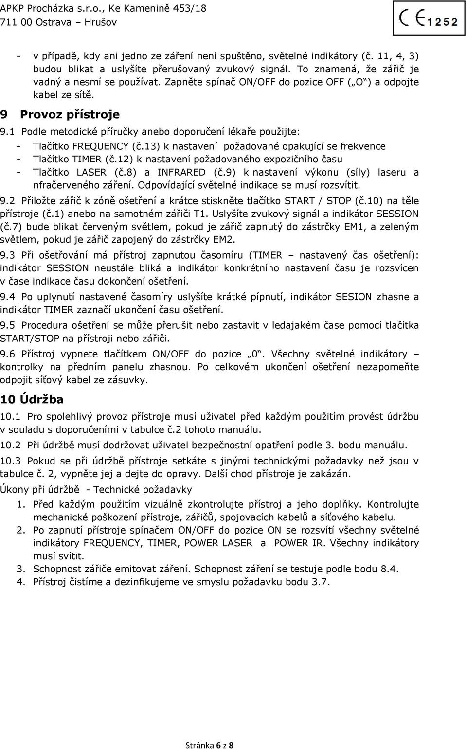 13) k nastavení požadované opakující se frekvence Tlačítko TIMER (č.12) k nastavení požadovaného expozičního času Tlačítko LASER (č.8) a INFRARED (č.