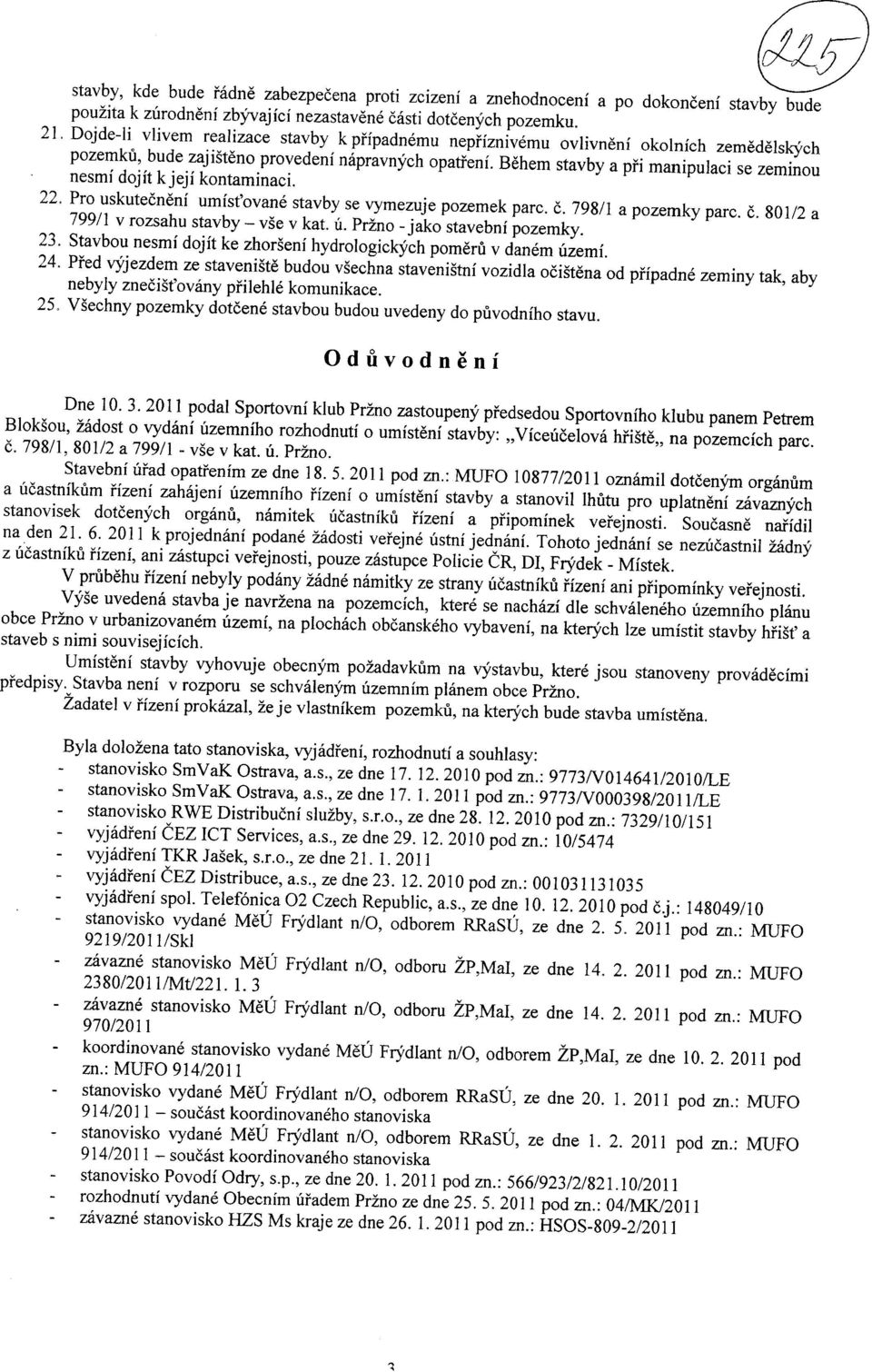 Behem stavby a pri manipulaci se zeminou nesmi dojit k jeji kontaminaci. 22, Pro uskutecneni umist'ovane stavby se vymezuje pozemek parc. c. 798/1 a pozemky parc. c. 801/2 a 799/1 v rozsahu stavby - vse v kat.