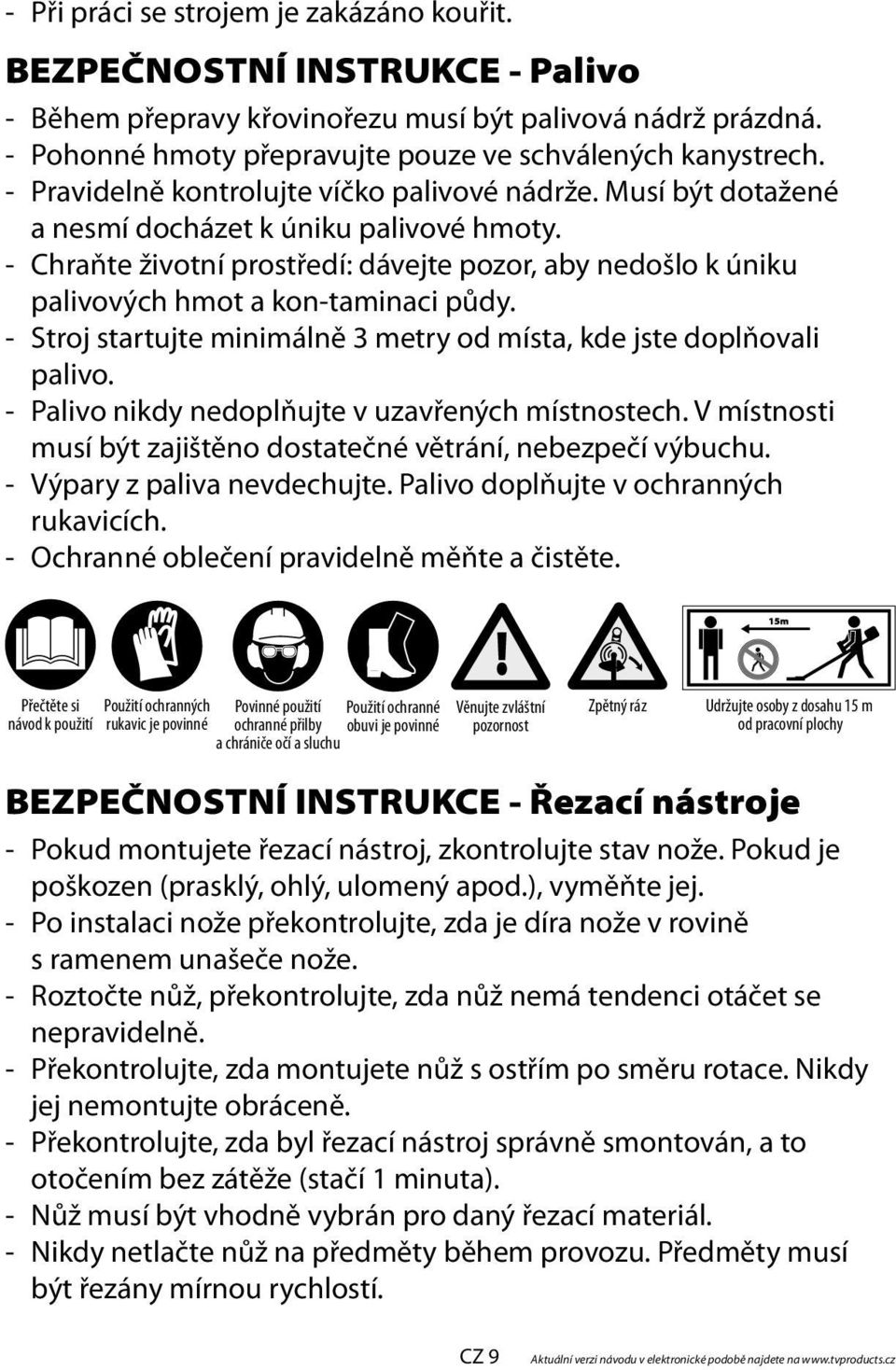 - Chraňte životní prostředí: dávejte pozor, aby nedošlo k úniku palivových hmot a kon-taminaci půdy. - Stroj startujte minimálně 3 metry od místa, kde jste doplňovali palivo.