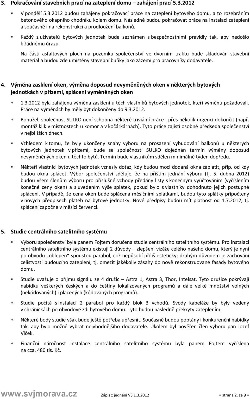 Každý z uživatelů bytových jednotek bude seznámen s bezpečnostními pravidly tak, aby nedošlo k žádnému úrazu.