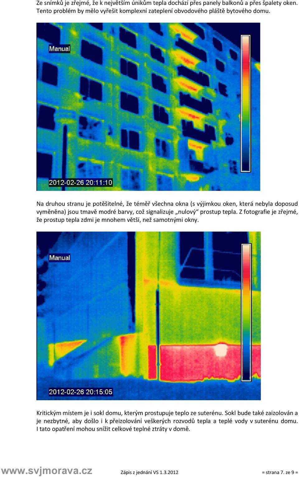 Z fotografie je zřejmé, že prostup tepla zdmi je mnohem větší, než samotnými okny. Kritickým místem je i sokl domu, kterým prostupuje teplo ze suterénu.