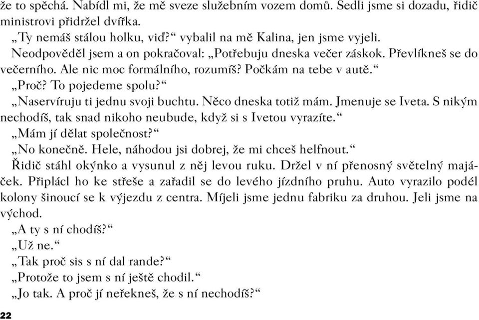 Naservíruju ti jednu svoji buchtu. Nìco dneska totiž mám. Jmenuje se Iveta. S nikým nechodíš, tak snad nikoho neubude, když si s Ivetou vyrazíte. Mám jí dìlat spoleènost? No koneènì.