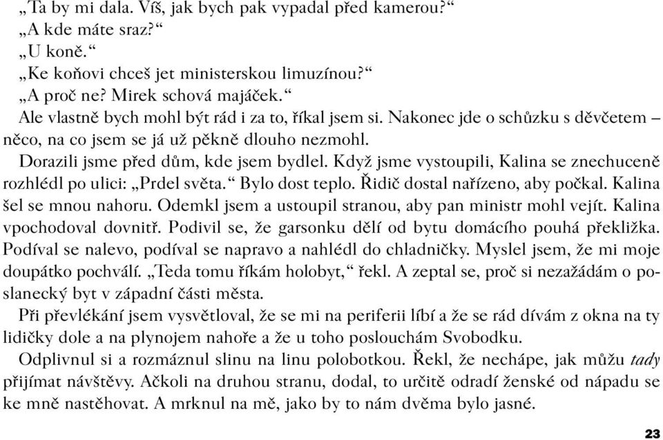 Když jsme vystoupili, Kalina se znechucenì rozhlédl po ulici: Prdel svìta. Bylo dost teplo. Øidiè dostal naøízeno, aby poèkal. Kalina šel se mnou nahoru.