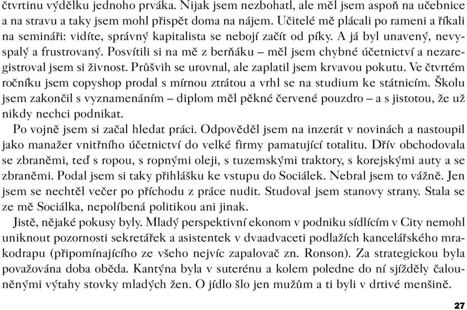 Posvítili si na mì z beròáku mìl jsem chybné úèetnictví a nezaregistroval jsem si živnost. Prùšvih se urovnal, ale zaplatil jsem krvavou pokutu.