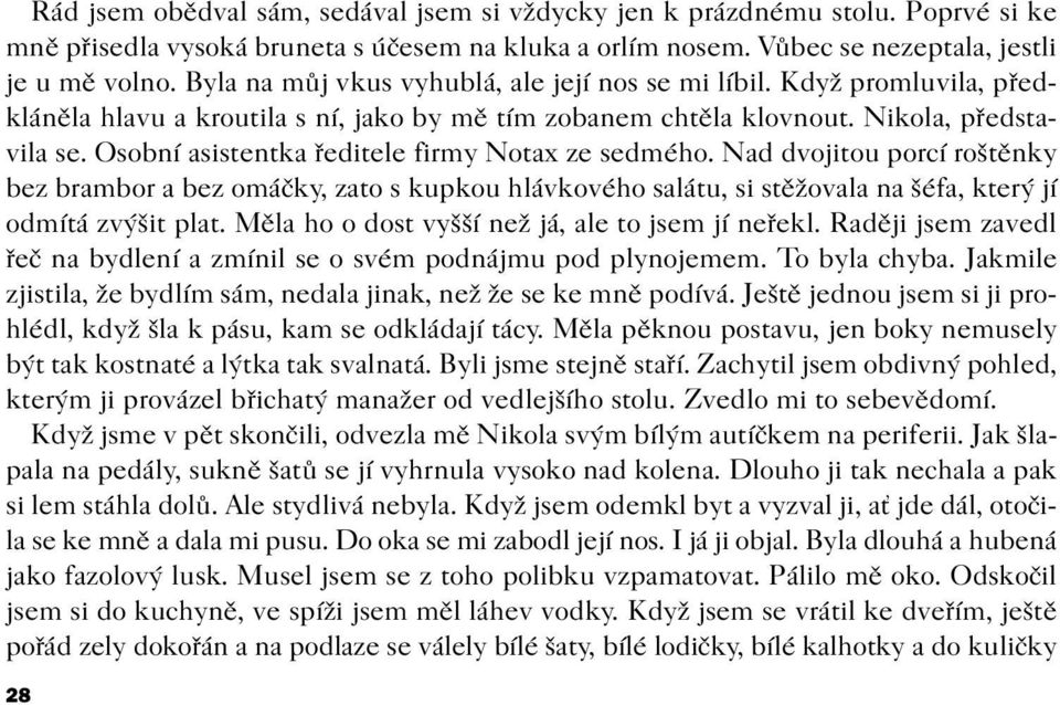 Osobní asistentka øeditele firmy Notax ze sedmého. Nad dvojitou porcí roštìnky bez brambor a bez omáèky, zato s kupkou hlávkového salátu, si stìžovala na šéfa, který jí odmítá zvýšit plat.