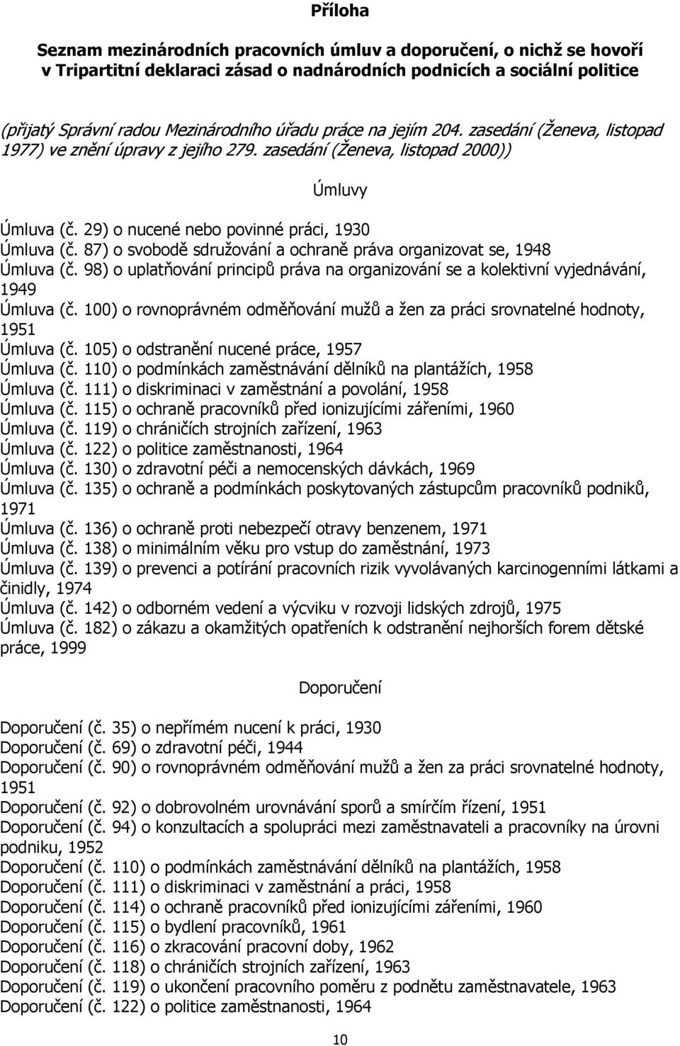 87) o svobodě sdružování a ochraně práva organizovat se, 1948 Úmluva (č. 98) o uplatňování principů práva na organizování se a kolektivní vyjednávání, 1949 Úmluva (č.