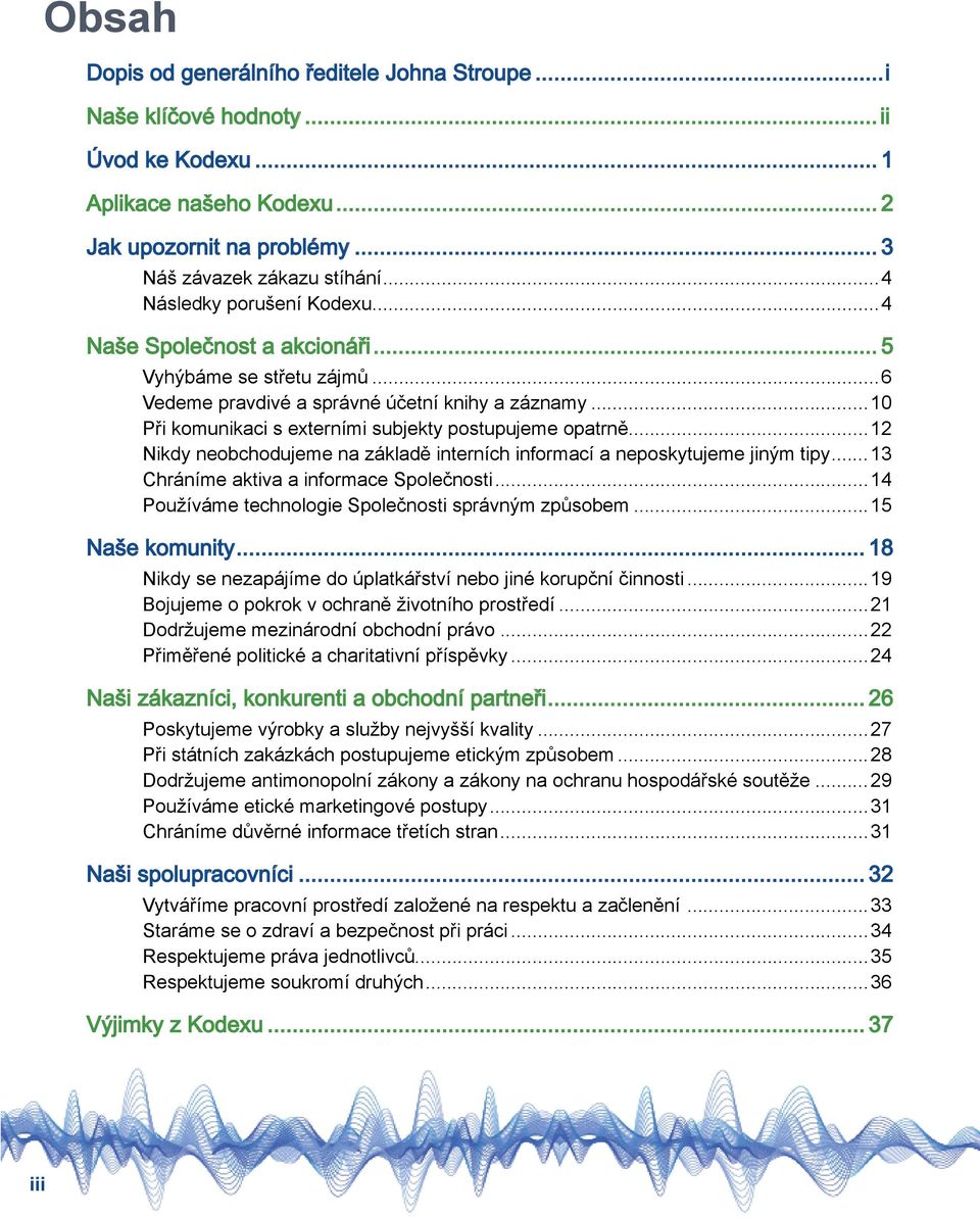 ..10 Při komunikaci s externími subjekty postupujeme opatrně...12 Nikdy neobchodujeme na základě interních informací a neposkytujeme jiným tipy... 13 Chráníme aktiva a informace Společnosti.