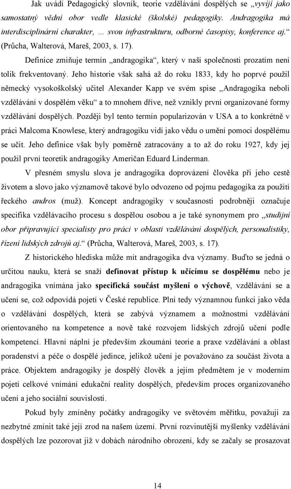 Definice zmiňuje termín andragogika, který v naší společnosti prozatím není tolik frekventovaný.