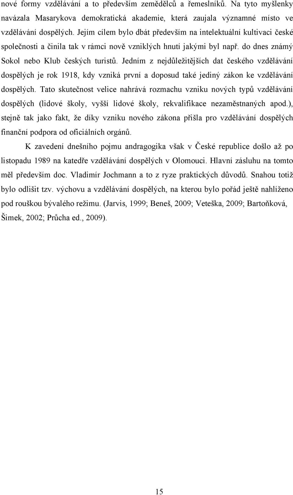 Jedním z nejdůleţitějších dat českého vzdělávání dospělých je rok 1918, kdy vzniká první a doposud také jediný zákon ke vzdělávání dospělých.