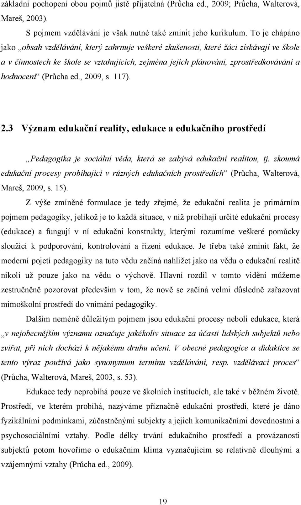 (Průcha ed., 2009, s. 117). 2.3 Význam edukační reality, edukace a edukačního prostředí Pedagogika je sociální věda, která se zabývá edukační realitou, tj.