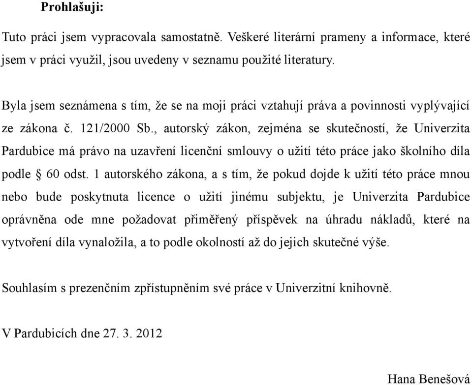 , autorský zákon, zejména se skutečností, ţe Univerzita Pardubice má právo na uzavření licenční smlouvy o uţití této práce jako školního díla podle 60 odst.