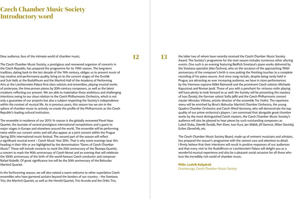 The long-term tradition, dating back to the last decade of the 19th century, obliges us to present music of top creative and performance quality, bring on to the concert stages of the Dvořák and Suk