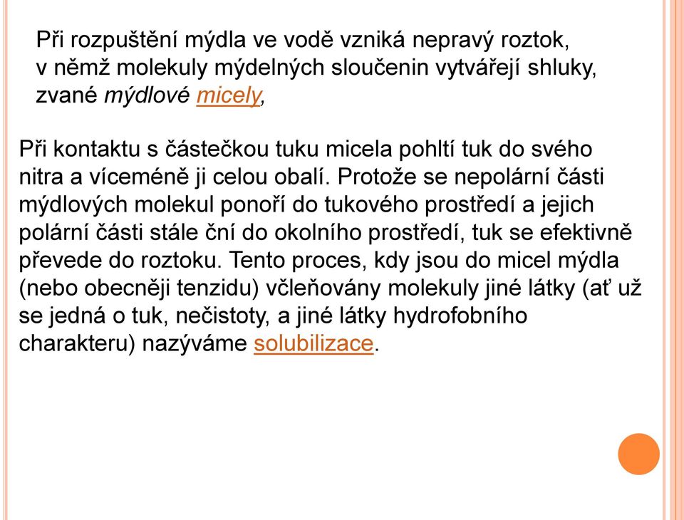 Protože se nepolární části mýdlových molekul ponoří do tukového prostředí a jejich polární části stále ční do okolního prostředí, tuk se