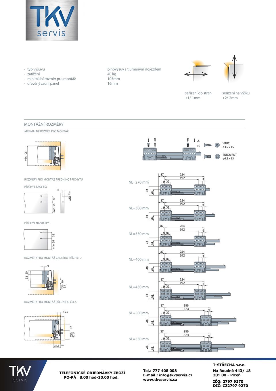 3 x 13 ROZMĚRY PRO MONTÁŽ PŘEDNÍHO PŘÍCHYTU PŘÍCHYT ESY FIX N=270 mm N=300 mm 1 105 PŘÍCHYT N VRUTY N=350 mm ROZMĚRY PRO MONTÁŽ