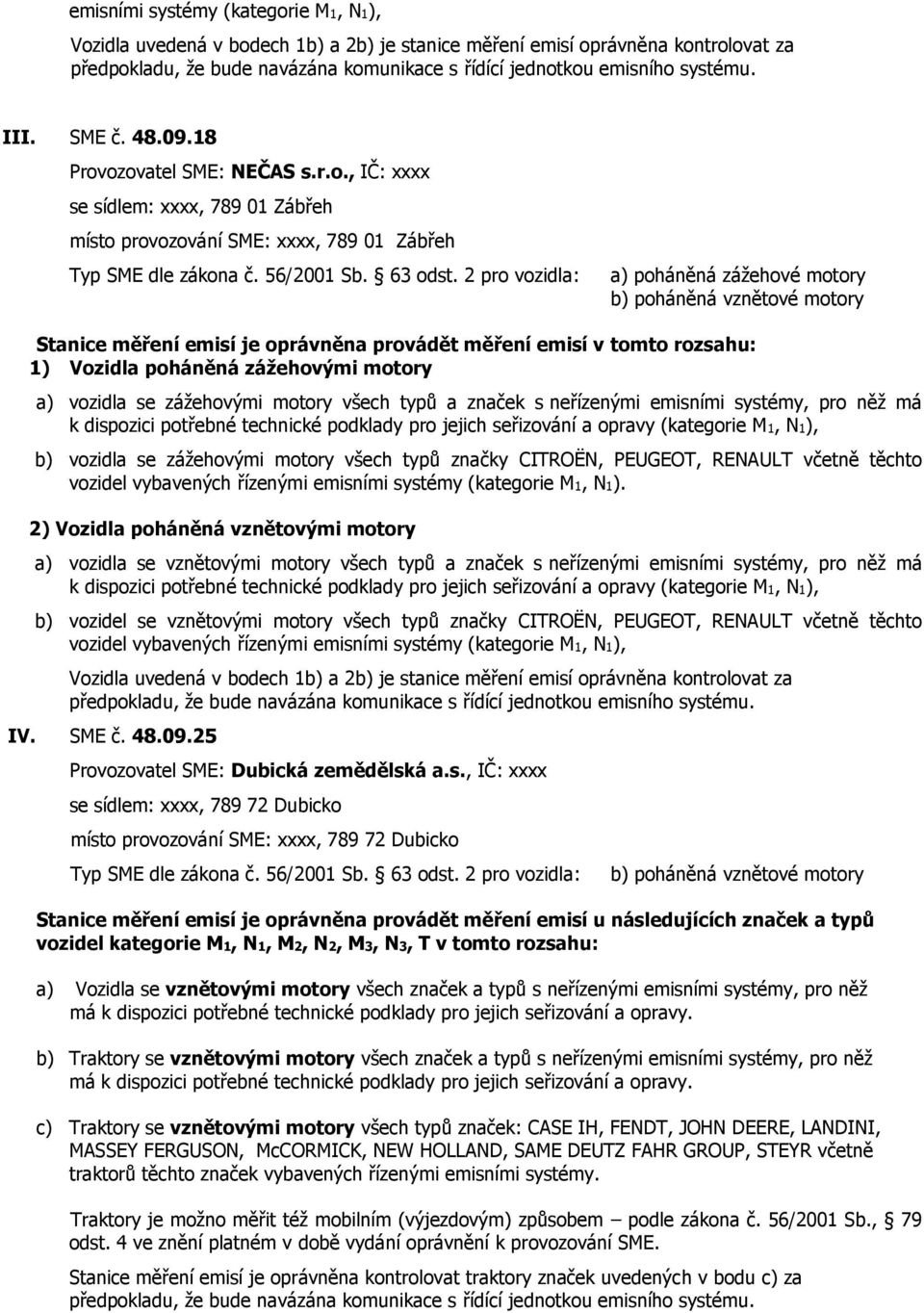 b) vozidel se vznětovými motory všech typů značky CITROËN, PEUGEOT, RENAULT včetně těchto vozidel vybavených řízenými ie M1, N1), Vozidla uvedená v bodech 1b) a 2b) je stanice měření emisí oprávněna