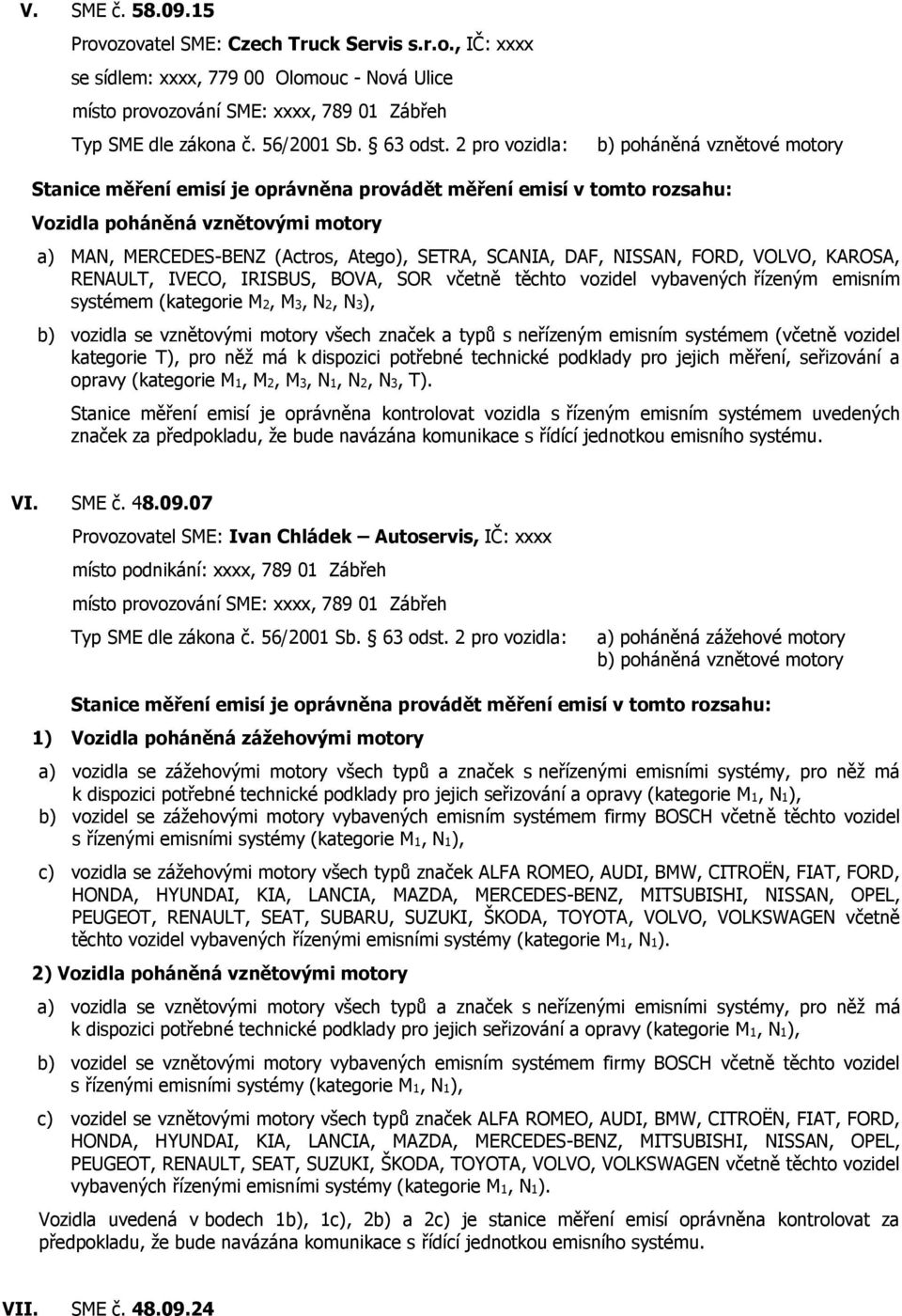 FORD, VOLVO, KAROSA, RENAULT, IVECO, IRISBUS, BOVA, SOR včetně těchto vozidel vybavených řízeným emisním systémem (kategorie M2, M3, N2, N3), b) vozidla se vznětovými motory všech značek a typů s