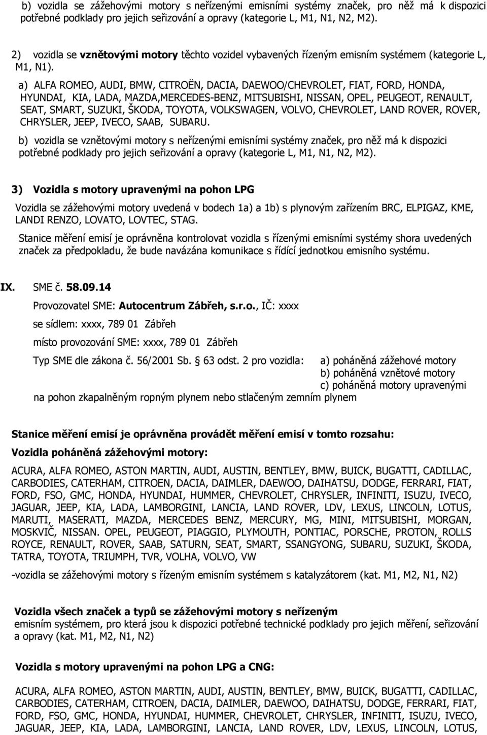 a) ALFA ROMEO, AUDI, BMW, CITROËN, DACIA, DAEWOO/CHEVROLET, FIAT, FORD, HONDA, HYUNDAI, KIA, LADA, MAZDA,MERCEDES-BENZ, MITSUBISHI, NISSAN, OPEL, PEUGEOT, RENAULT, SEAT, SMART, SUZUKI, ŠKODA, TOYOTA,