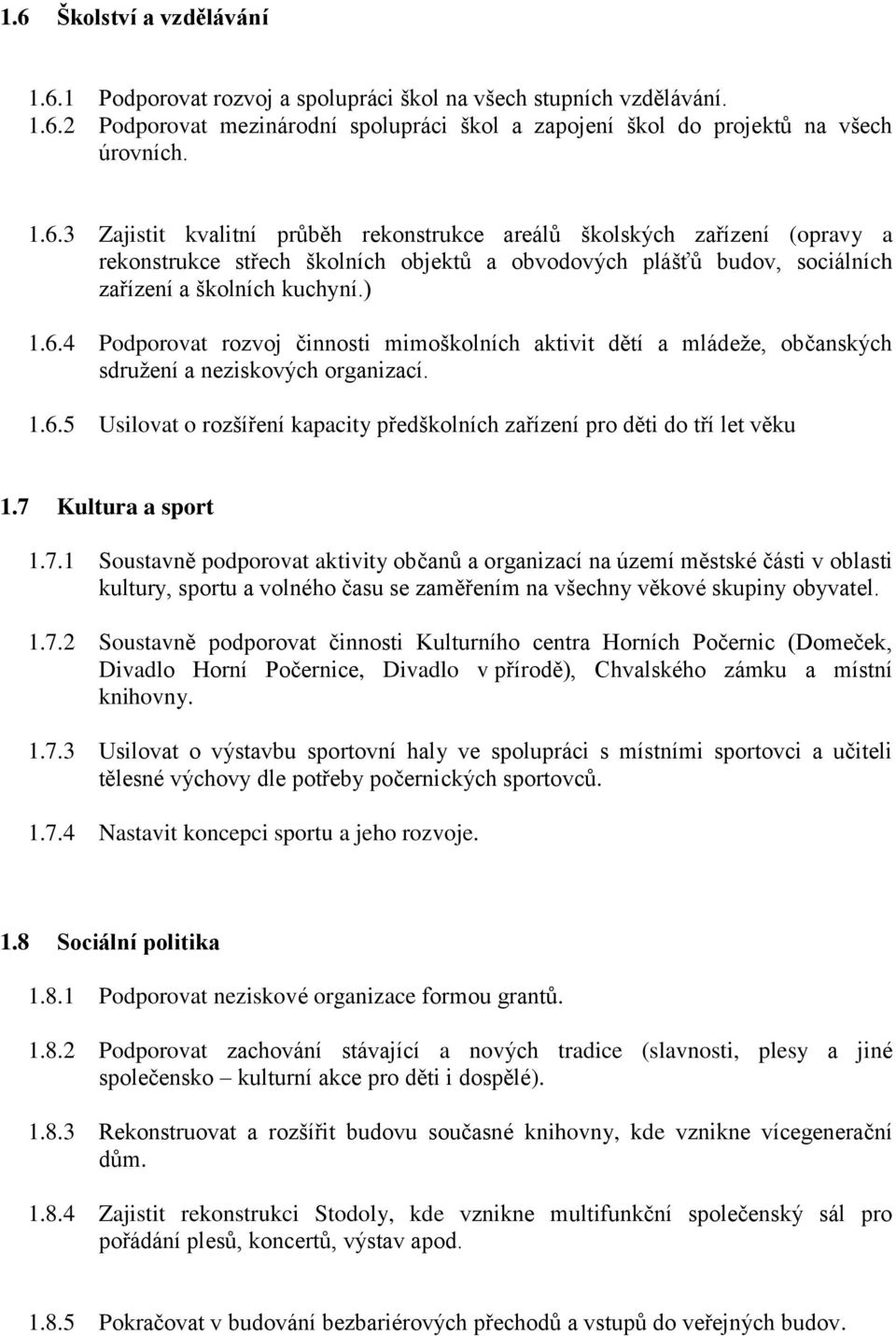 7 Kultura a sport 1.7.1 Soustavně podporovat aktivity občanů a organizací na území městské části v oblasti kultury, sportu a volného času se zaměřením na všechny věkové skupiny obyvatel. 1.7.2 Soustavně podporovat činnosti Kulturního centra Horních Počernic (Domeček, Divadlo Horní Počernice, Divadlo v přírodě), Chvalského zámku a místní knihovny.