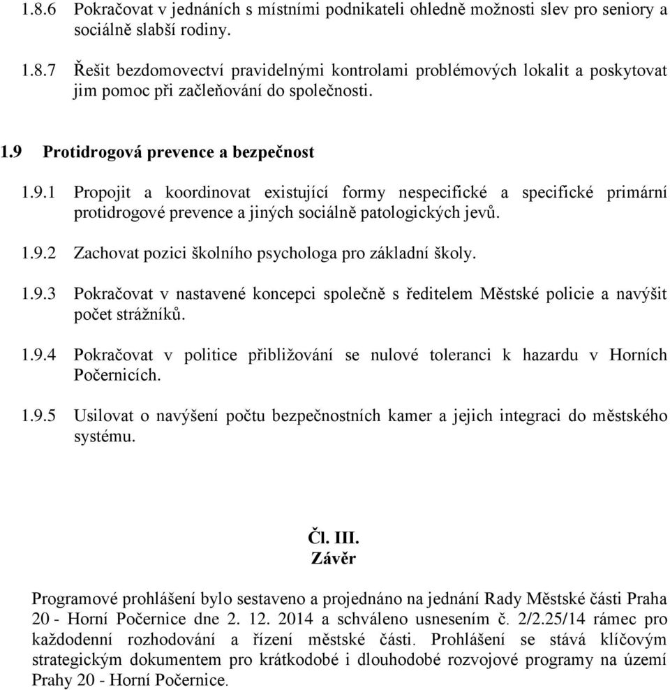 1.9.3 Pokračovat v nastavené koncepci společně s ředitelem Městské policie a navýšit počet strážníků. 1.9.4 Pokračovat v politice přibližování se nulové toleranci k hazardu v Horních Počernicích. 1.9.5 Usilovat o navýšení počtu bezpečnostních kamer a jejich integraci do městského systému.