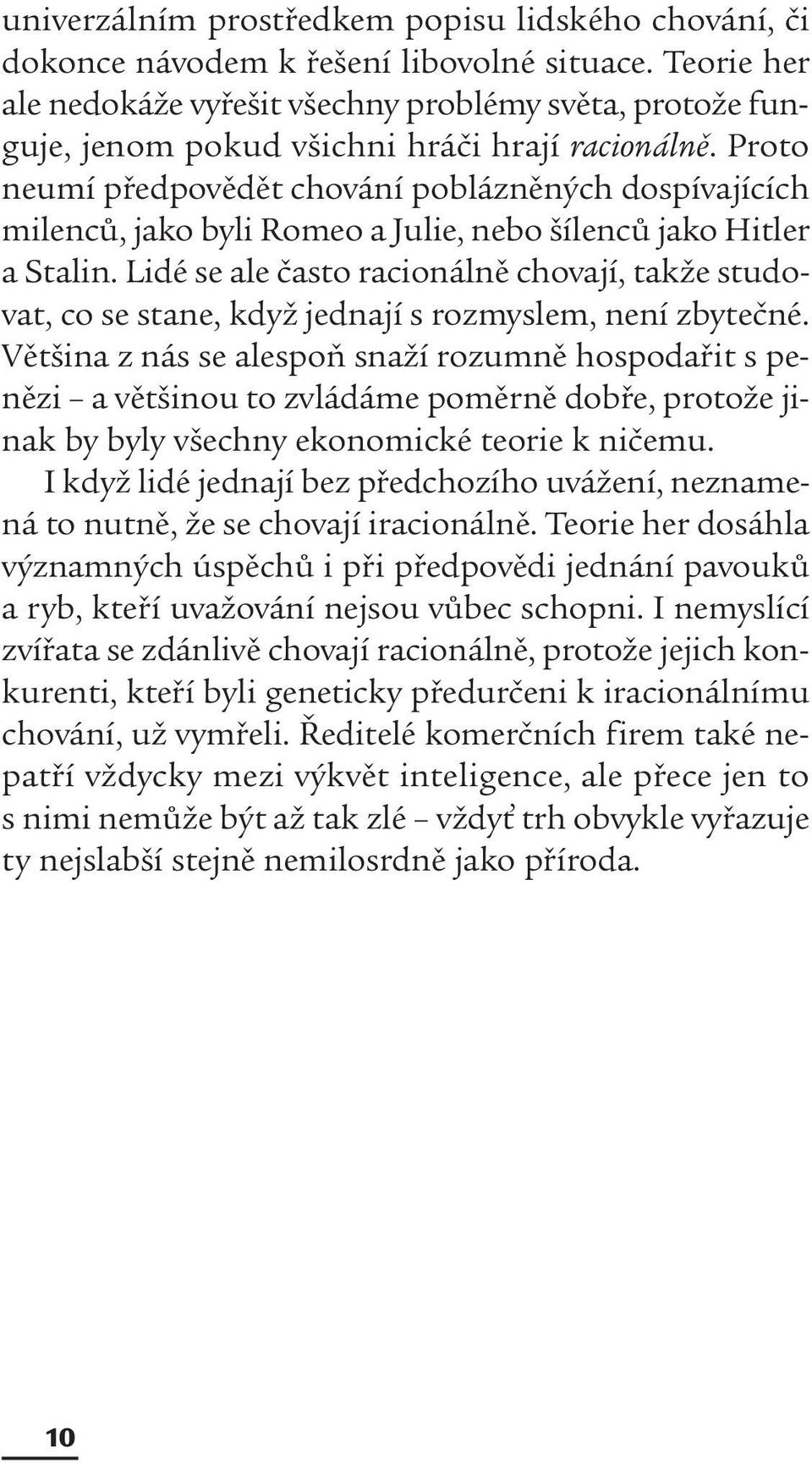 Proto neumí předpovědět chování poblázněných dospívajících milenců, jako byli Romeo a Julie, nebo šílenců jako Hitler a Stalin.