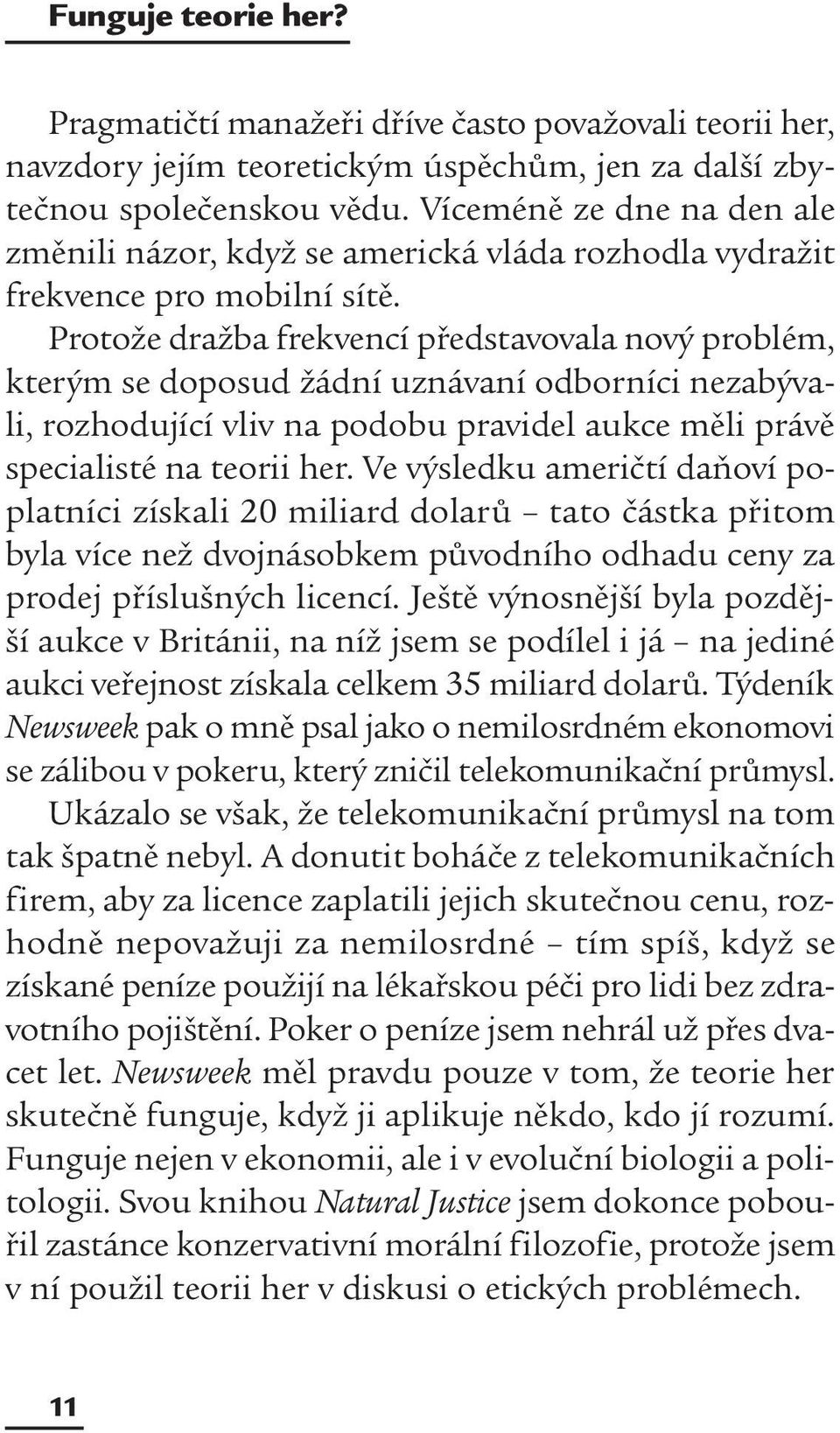 Protože dražba frekvencí představovala nový problém, kterým se doposud žádní uznávaní odborníci nezabývali, rozhodující vliv na podobu pravidel aukce měli právě specialisté na teorii her.