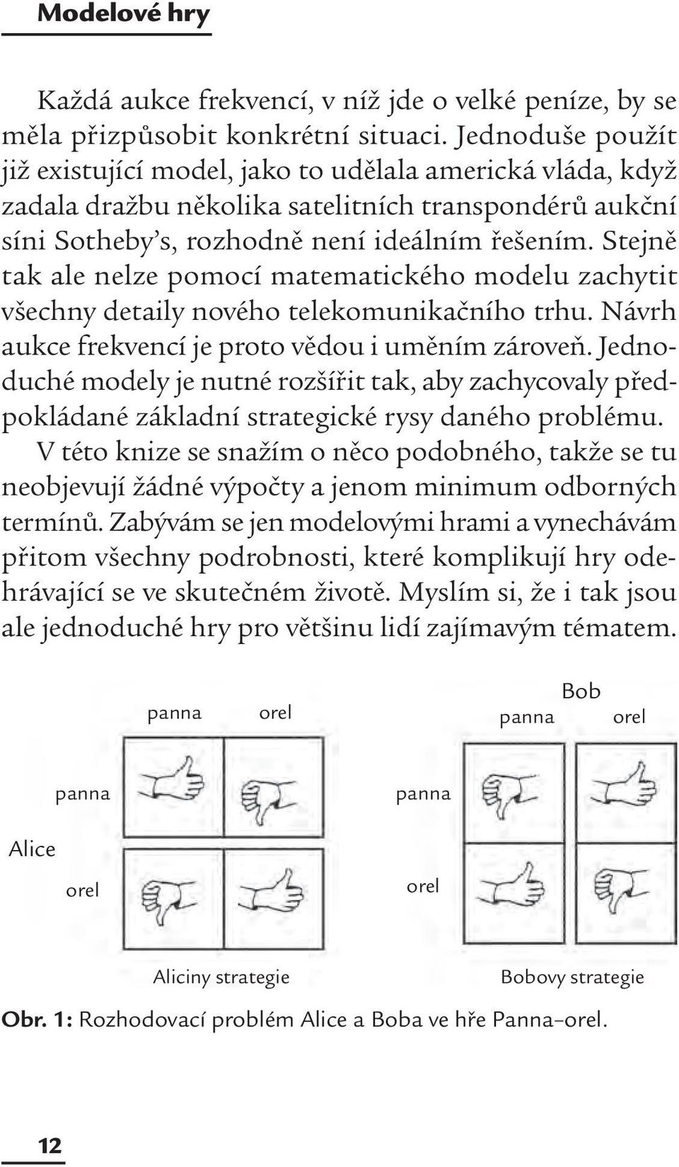 Stejně tak ale nelze pomocí matematického modelu zachytit všechny detaily nového telekomunikačního trhu. Návrh aukce frekvencí je proto vědou i uměním zároveň.