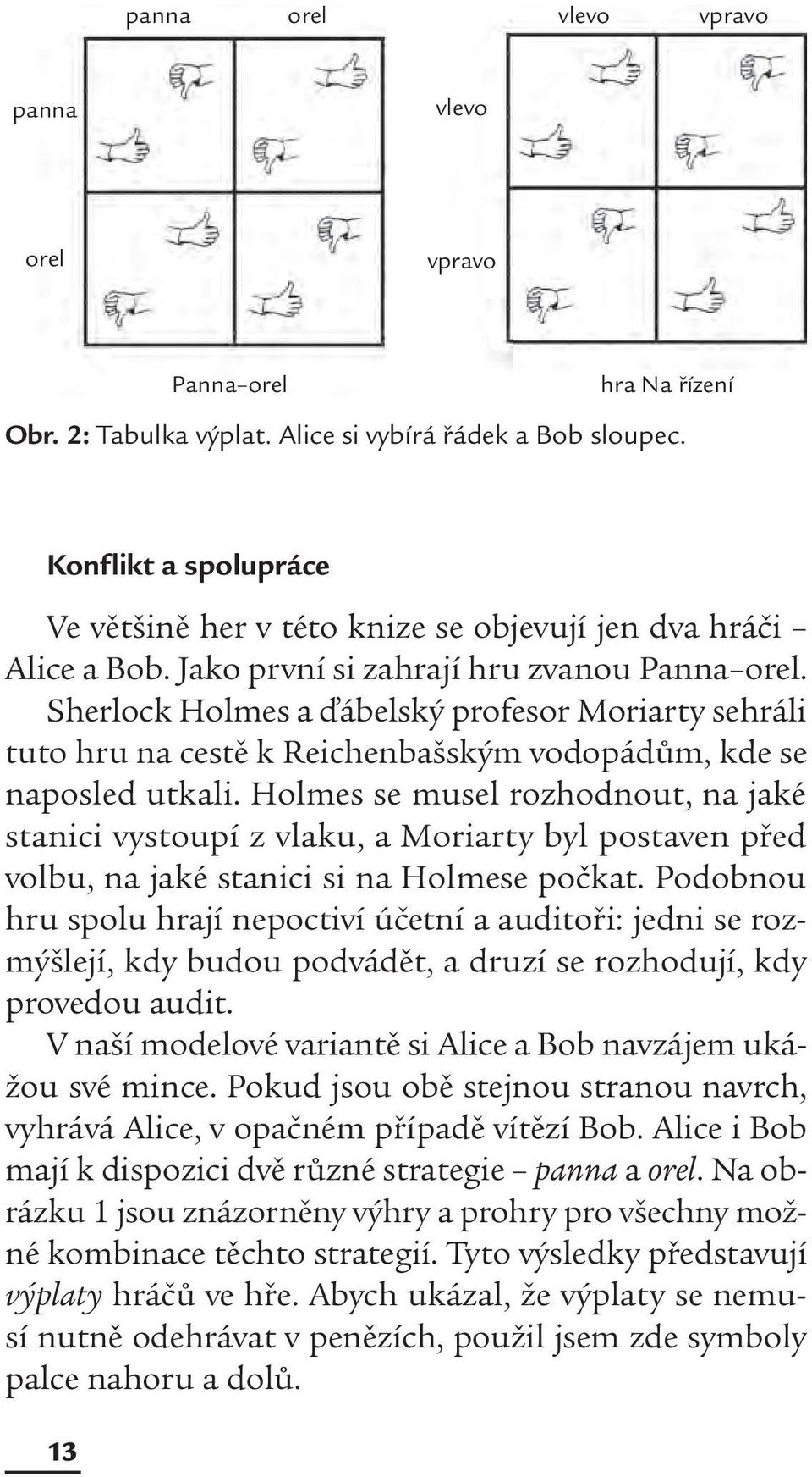 Holmes se musel rozhodnout, na jaké stanici vystoupí z vlaku, a Moriarty byl postaven před volbu, na jaké stanici si na Holmese počkat.