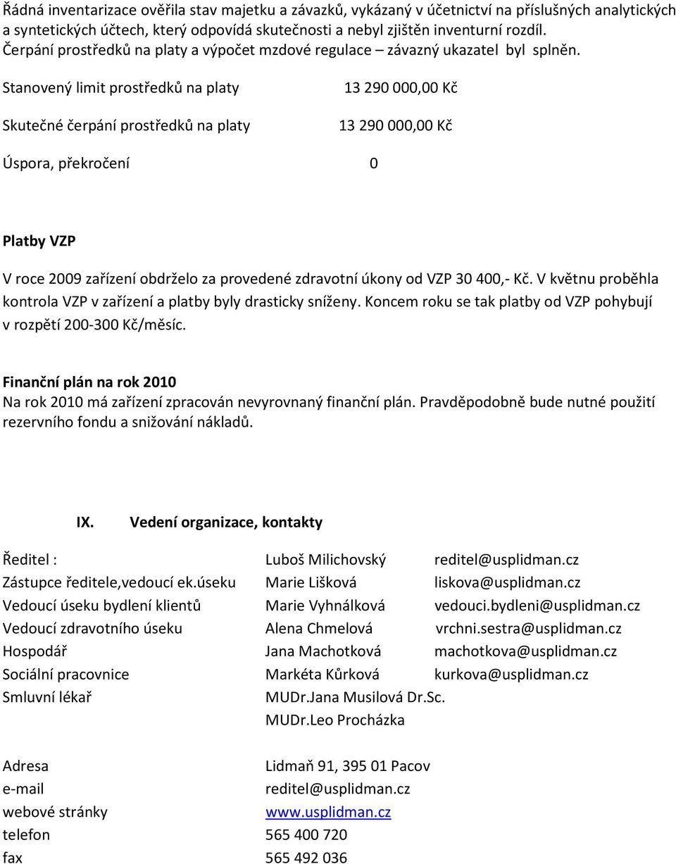 Stanovený limit prostředků na platy Skutečné čerpání prostředků na platy 13 290 000,00 Kč 13 290 000,00 Kč Úspora, překročení 0 Platby VZP V roce 2009 zařízení obdrželo za provedené zdravotní úkony