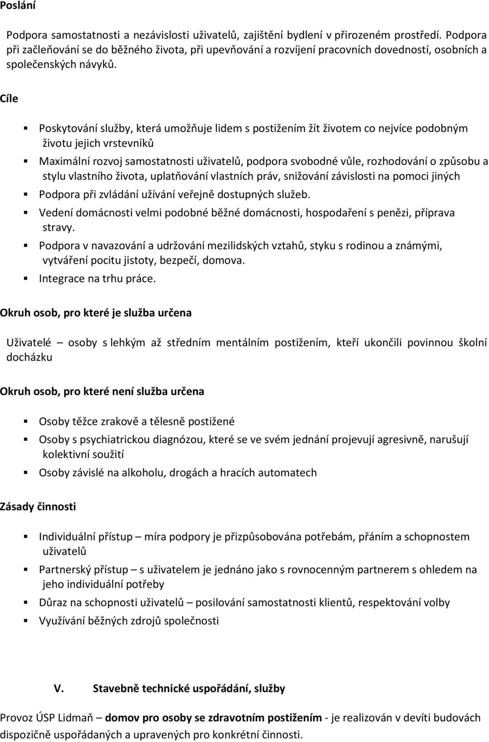 Cíle Poskytování služby, která umožňuje lidem s postižením žít životem co nejvíce podobným životu jejich vrstevníků Maximální rozvoj samostatnosti uživatelů, podpora svobodné vůle, rozhodování o
