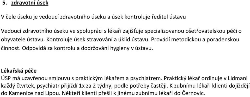 Odpovídá za kontrolu a dodržování hygieny v ústavu. Lékařská péče ÚSP má uzavřenou smlouvu s praktickým lékařem a psychiatrem.