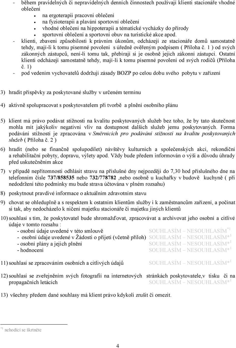 - klienti, zbaveni způsobilosti k právním úkonům, odcházejí ze stacionáře domů samostatně tehdy, mají-li k tomu písemné povolení s úředně ověřeným podpisem ( Příloha č.