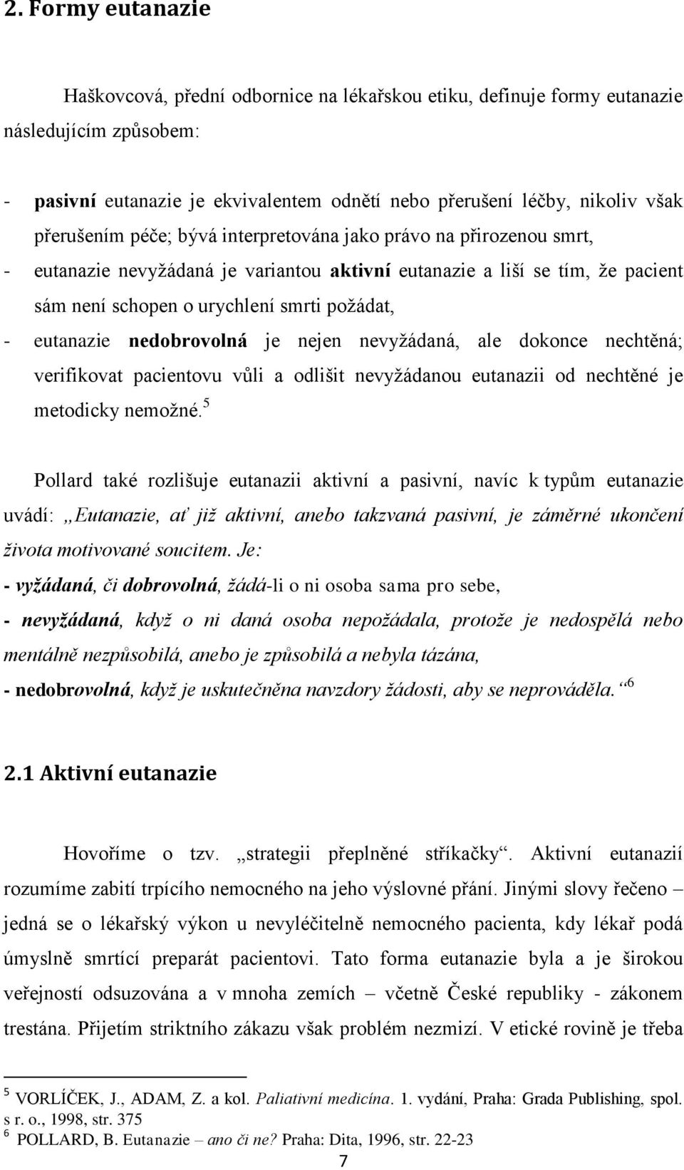 eutanazie nedobrovolná je nejen nevyţádaná, ale dokonce nechtěná; verifikovat pacientovu vůli a odlišit nevyţádanou eutanazii od nechtěné je metodicky nemoţné.