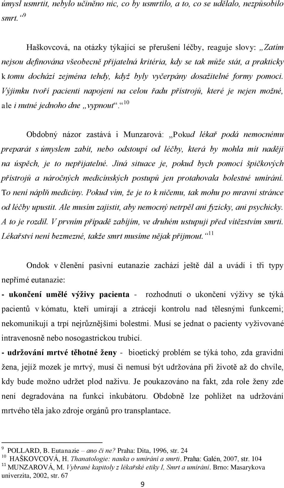 vyčerpány dosaţitelné formy pomoci. Výjimku tvoří pacienti napojení na celou řadu přístrojů, které je nejen moţné, ale i nutné jednoho dne vypnout.