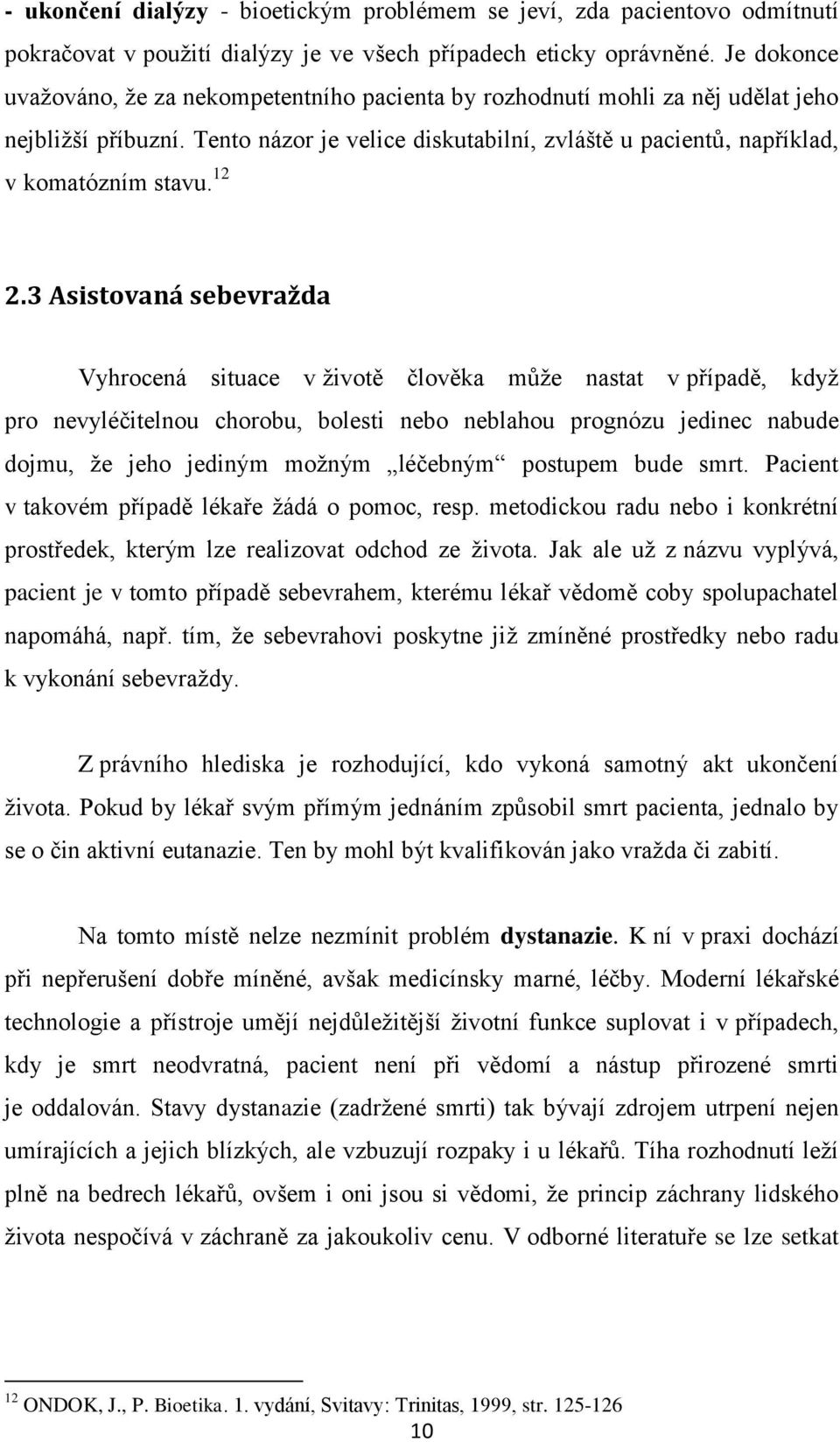 12 2.3 Asistovaná sebevražda Vyhrocená situace v ţivotě člověka můţe nastat v případě, kdyţ pro nevyléčitelnou chorobu, bolesti nebo neblahou prognózu jedinec nabude dojmu, ţe jeho jediným moţným