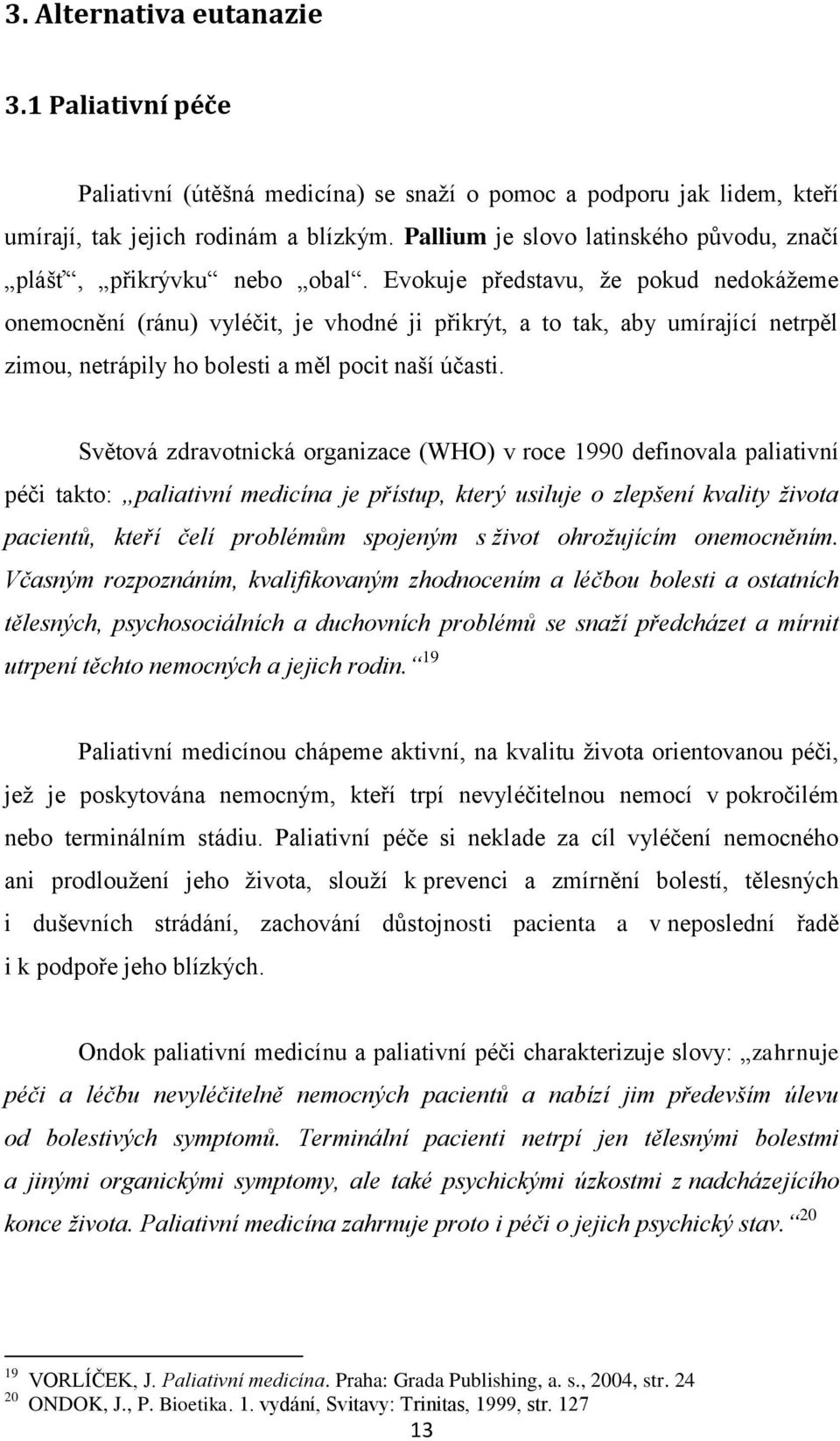 Evokuje představu, ţe pokud nedokáţeme onemocnění (ránu) vyléčit, je vhodné ji přikrýt, a to tak, aby umírající netrpěl zimou, netrápily ho bolesti a měl pocit naší účasti.