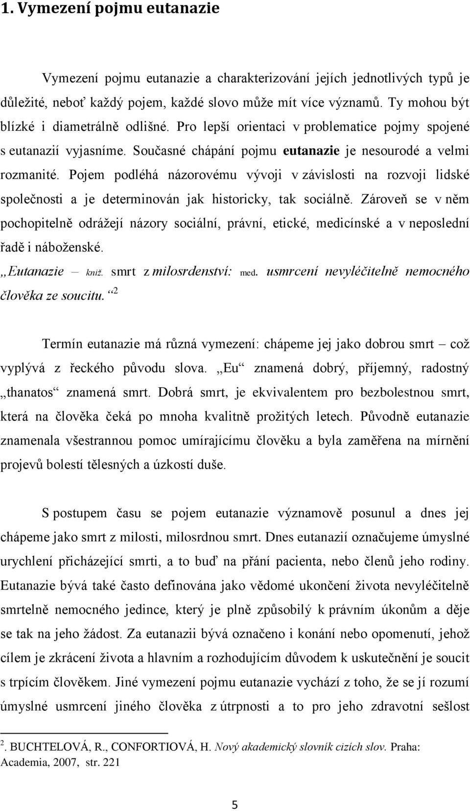 Pojem podléhá názorovému vývoji v závislosti na rozvoji lidské společnosti a je determinován jak historicky, tak sociálně.