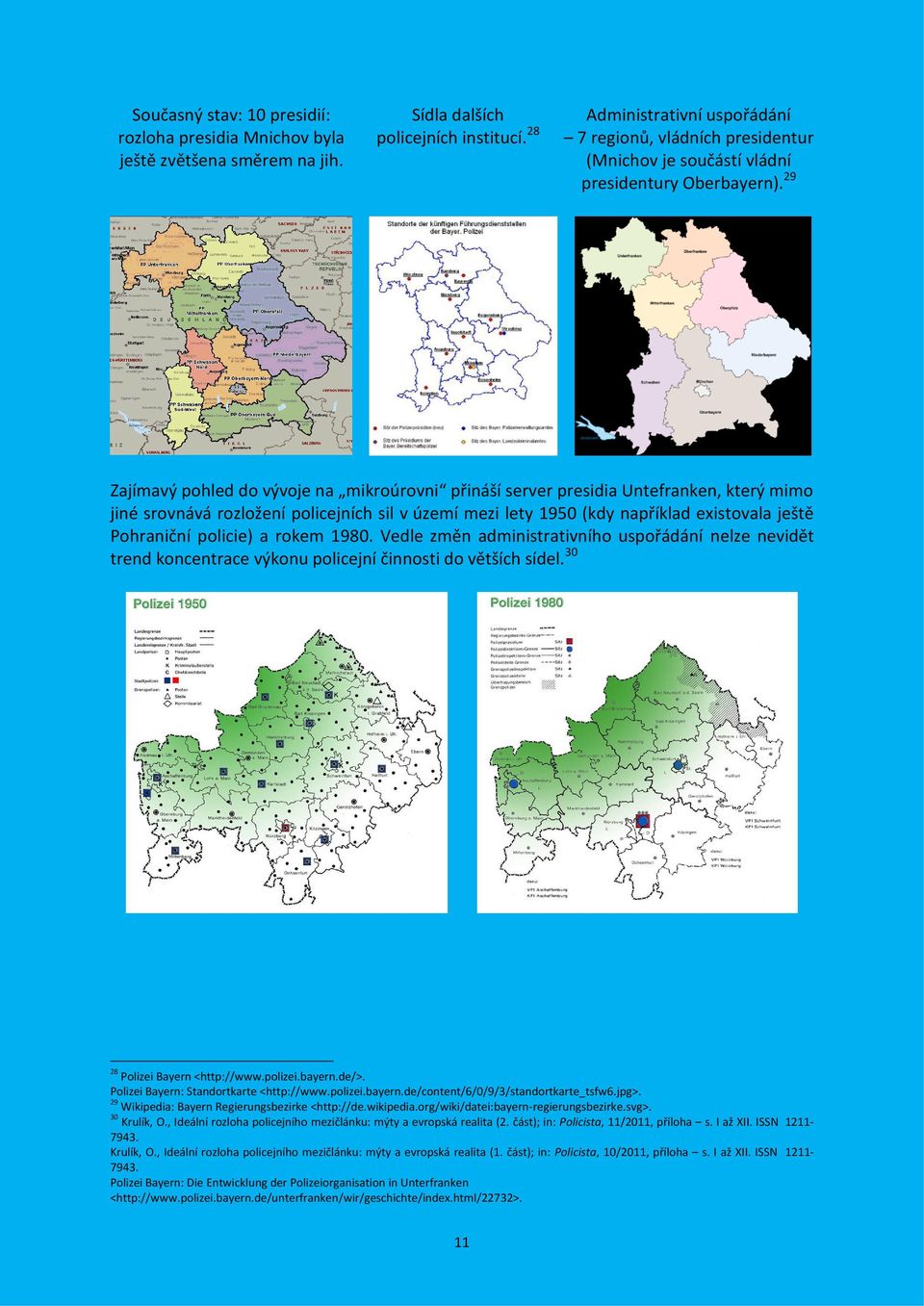 29 Zajímavý pohled do vývoje na mikroúrovni přináší server presidia Untefranken, který mimo jiné srovnává rozložení policejních sil v území mezi lety 1950 (kdy například existovala ještě Pohraniční