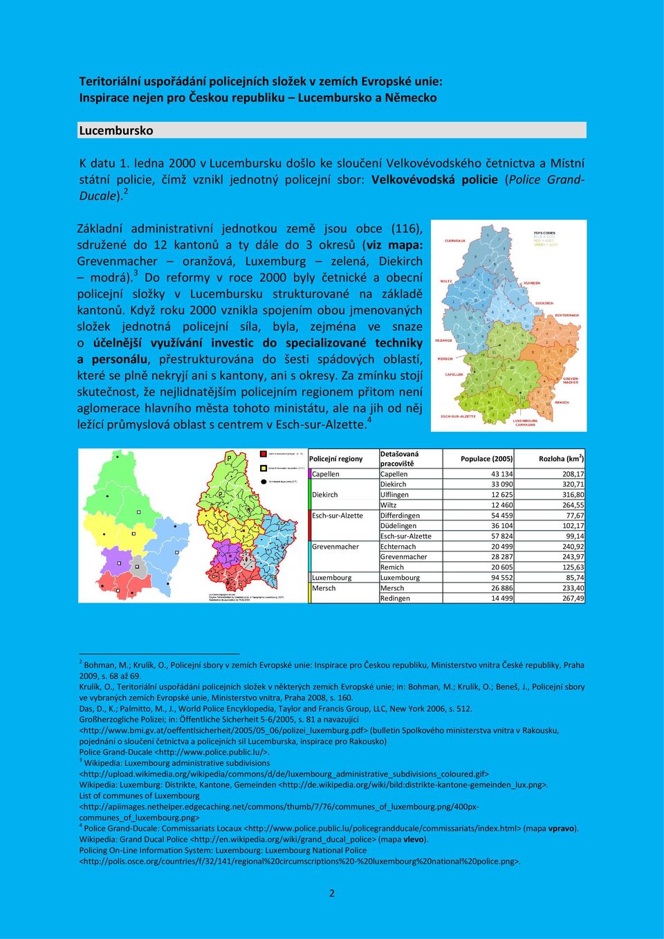 2 Základní administrativní jednotkou země jsou obce (116), sdružené do 12 kantonů a ty dále do 3 okresů (viz mapa: Grevenmacher oranžová, Luxemburg zelená, Diekirch modrá).